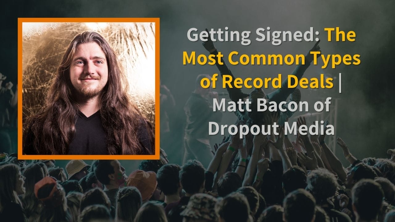 Getting Signed The Most Common Types of Record Deals Matt Bacon of